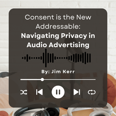 Consent is the New Addressable: Navigate Privacy in Audio Advertising